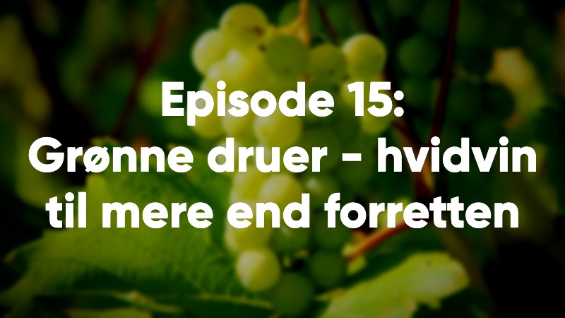 Episode 15: Grønne druer – hvidvin til mere end forretten